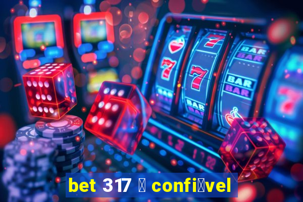 bet 317 茅 confi谩vel