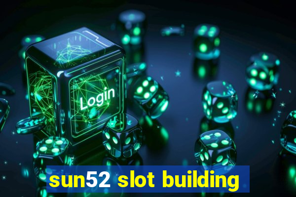 sun52 slot building