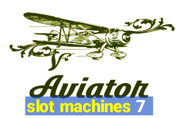 slot machines 7