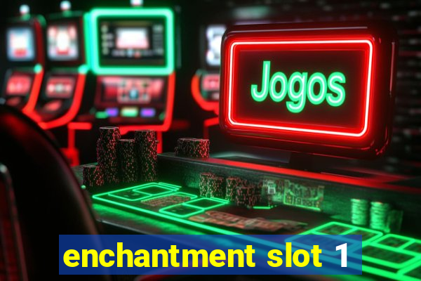 enchantment slot 1