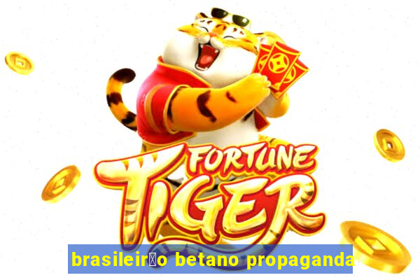 brasileir茫o betano propaganda