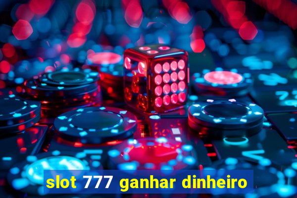 slot 777 ganhar dinheiro