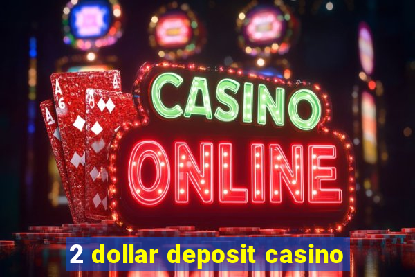 2 dollar deposit casino