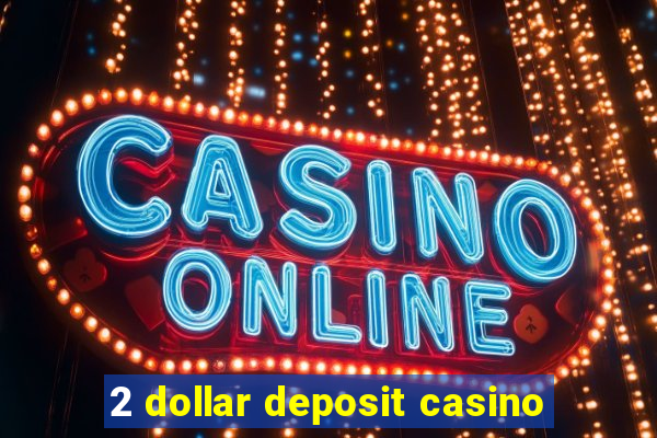 2 dollar deposit casino