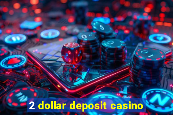 2 dollar deposit casino