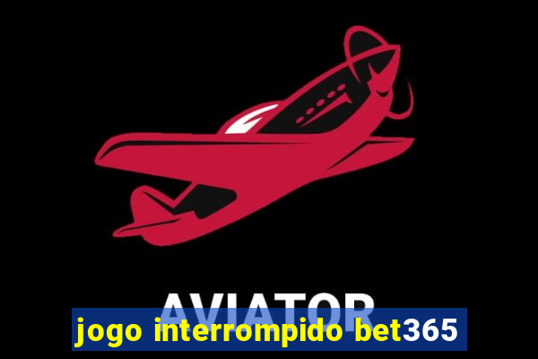 jogo interrompido bet365