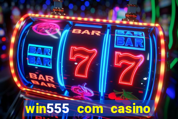 win555 com casino login download