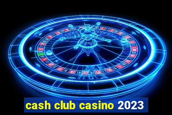 cash club casino 2023