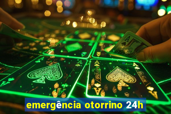 emergência otorrino 24h