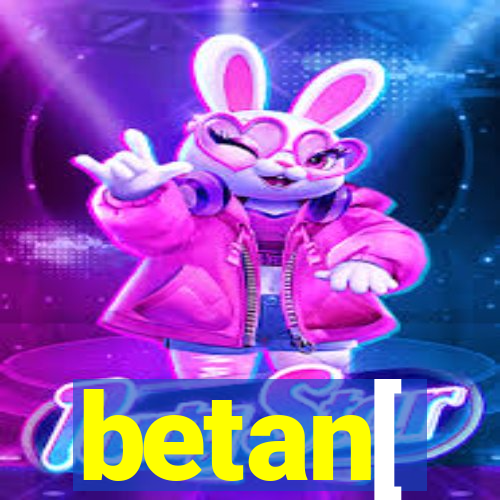 betan[