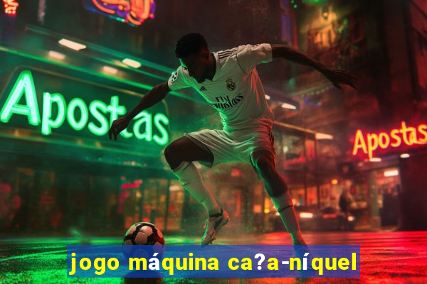 jogo máquina ca?a-níquel