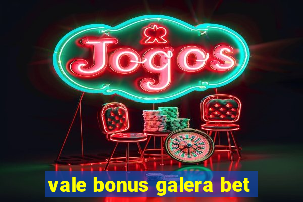 vale bonus galera bet