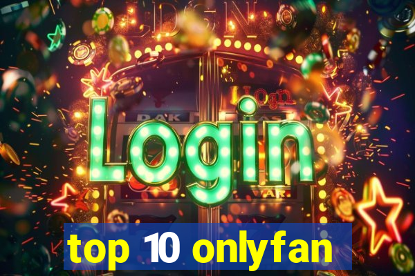 top 10 onlyfan