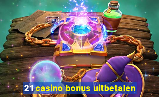 21 casino bonus uitbetalen