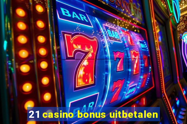 21 casino bonus uitbetalen