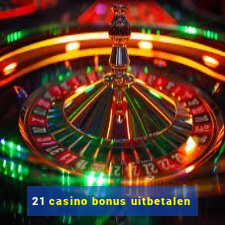 21 casino bonus uitbetalen