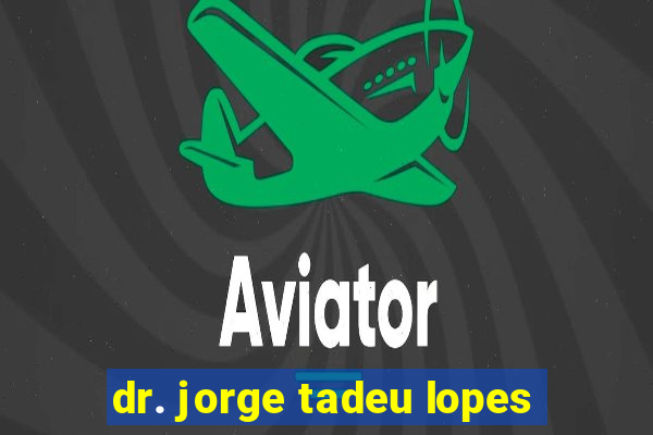 dr. jorge tadeu lopes