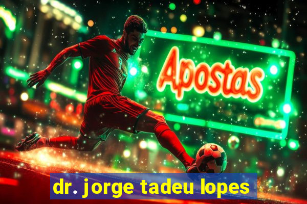 dr. jorge tadeu lopes