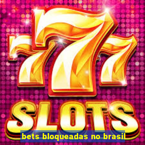 bets bloqueadas no brasil