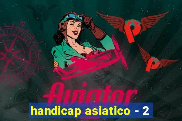 handicap asiatico - 2