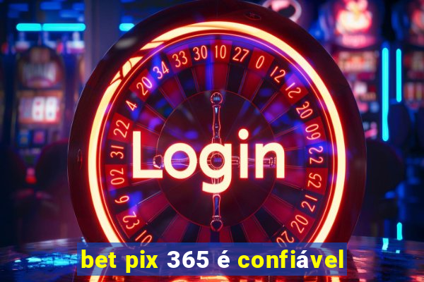 bet pix 365 é confiável