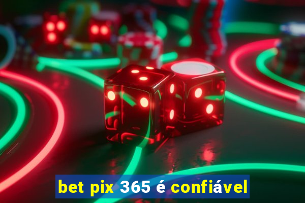 bet pix 365 é confiável