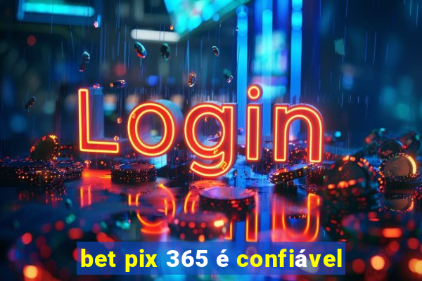 bet pix 365 é confiável