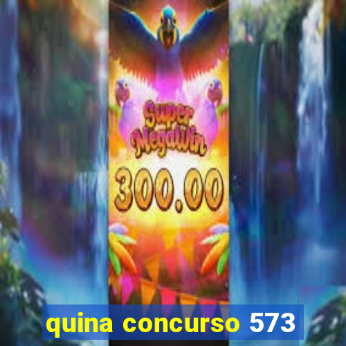 quina concurso 573