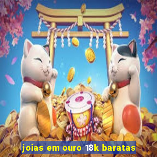 joias em ouro 18k baratas