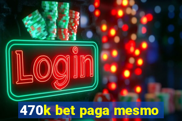 470k bet paga mesmo