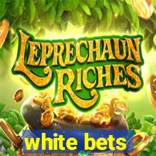 white bets