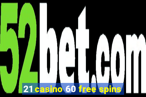 21 casino 60 free spins