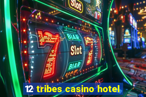 12 tribes casino hotel