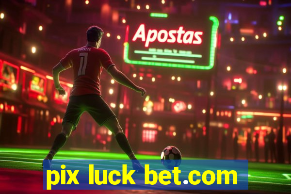 pix luck bet.com