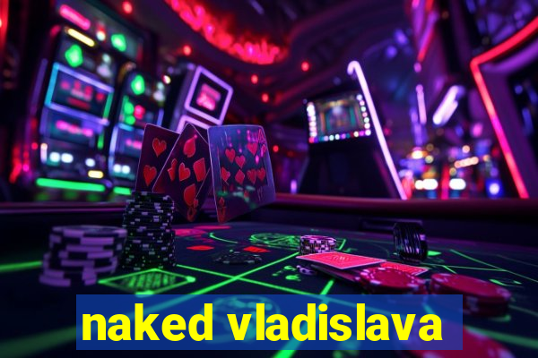 naked vladislava