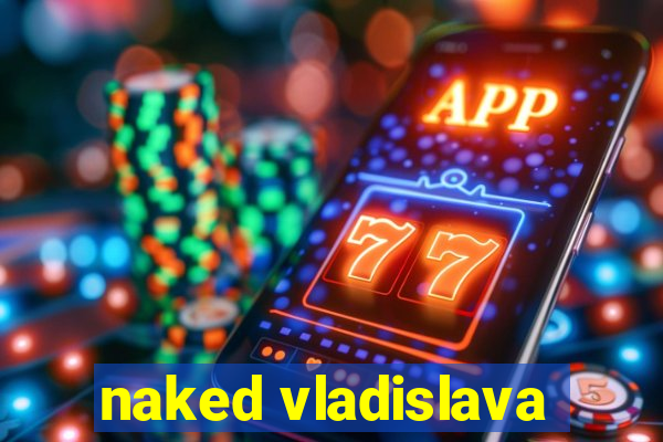 naked vladislava