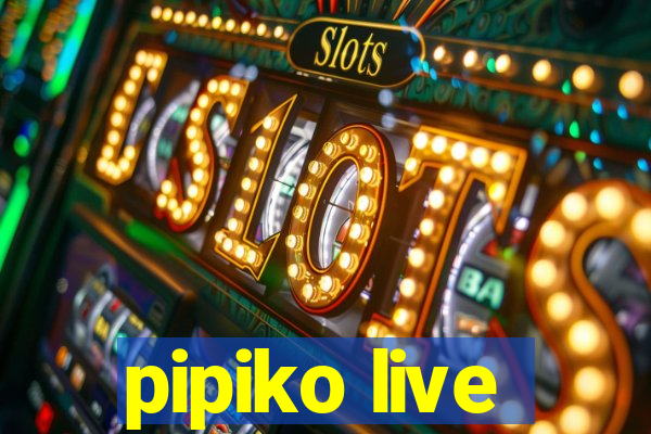 pipiko live