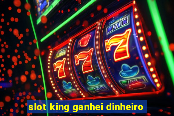 slot king ganhei dinheiro