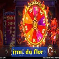 irm茫 da flor