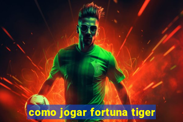 como jogar fortuna tiger