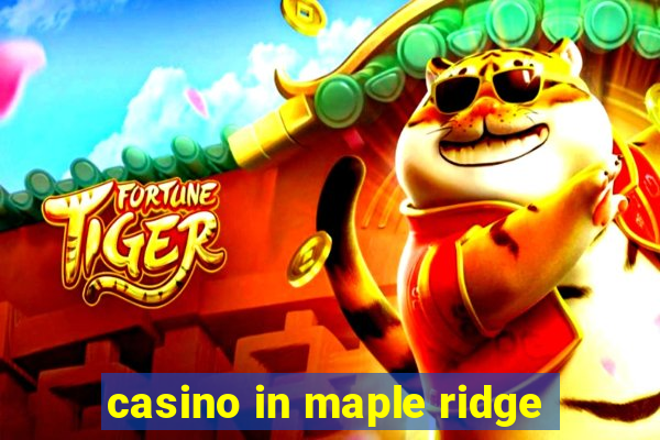 casino in maple ridge