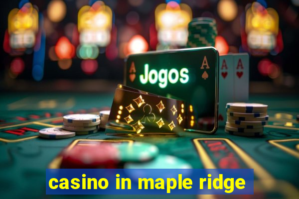 casino in maple ridge