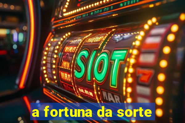 a fortuna da sorte