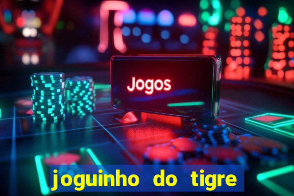 joguinho do tigre que d谩 dinheiro