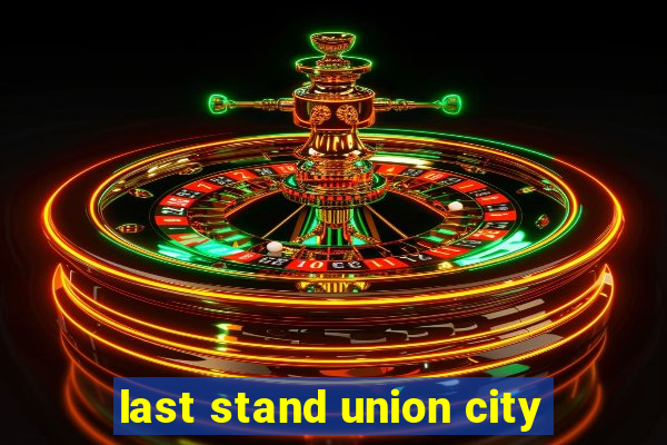 last stand union city