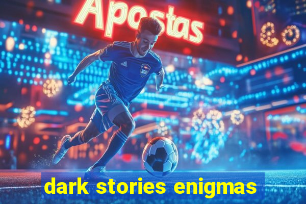 dark stories enigmas