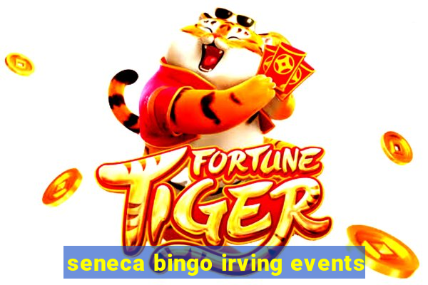 seneca bingo irving events