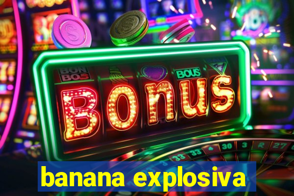 banana explosiva