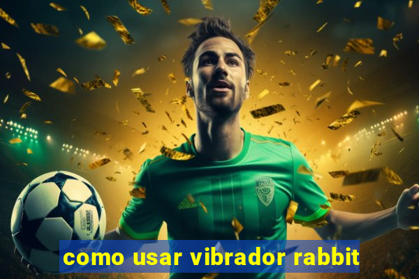 como usar vibrador rabbit