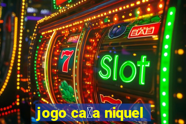 jogo ca莽a niquel